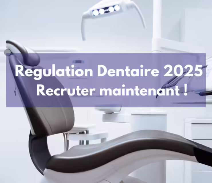 Régulation Dentaire 2025 : Recruter Vos Chirurgiens-Dentistes maintenant !